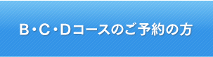 Ｂ・Ｃ・Ｄコースのご予約の方